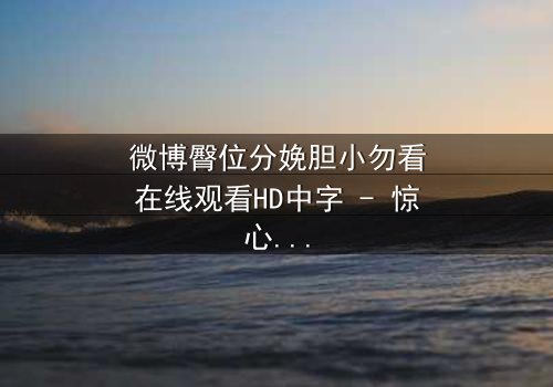 微博臀位分娩胆小勿看在线观看HD中字 - 惊心动魄的生育真相你敢直面吗?