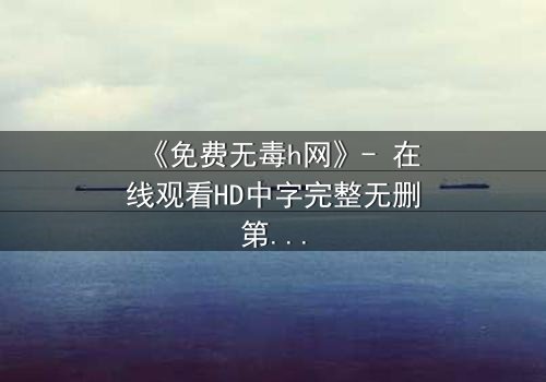 《免费无毒h网》- 在线观看HD中字完整无删第3集 - 当欲望与良知在深夜碰撞