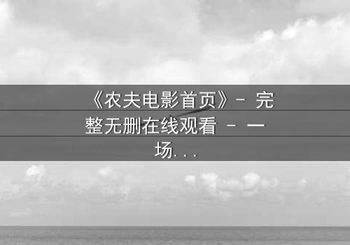 《农夫电影首页》- 完整无删在线观看 - 一场关于土地与背叛的终极对决