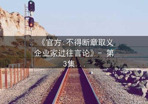 《官方:不得断章取义企业家过往言论》- 第3集在线观看 - 当真相被剪辑,谁能守住商业底线?