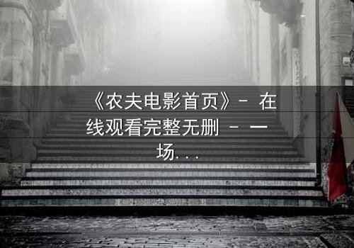 《农夫电影首页》- 在线观看完整无删 - 一场乡村与城市的命运对决